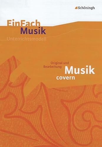 EinFach Musik - Unterrichtsmodelle für die Schulpraxis: EinFach Musik: Musik covern: Original und Bearbeitung